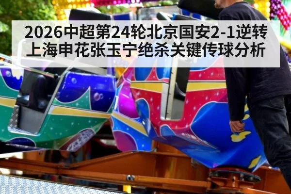 2026中超第24轮北京国安2-1逆转上海申花张玉宁绝杀关键传球分析
